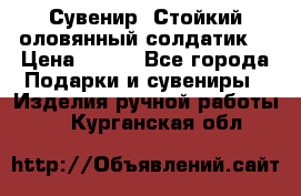 Сувенир “Стойкий оловянный солдатик“ › Цена ­ 800 - Все города Подарки и сувениры » Изделия ручной работы   . Курганская обл.